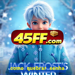 como quebrar senha do winrar